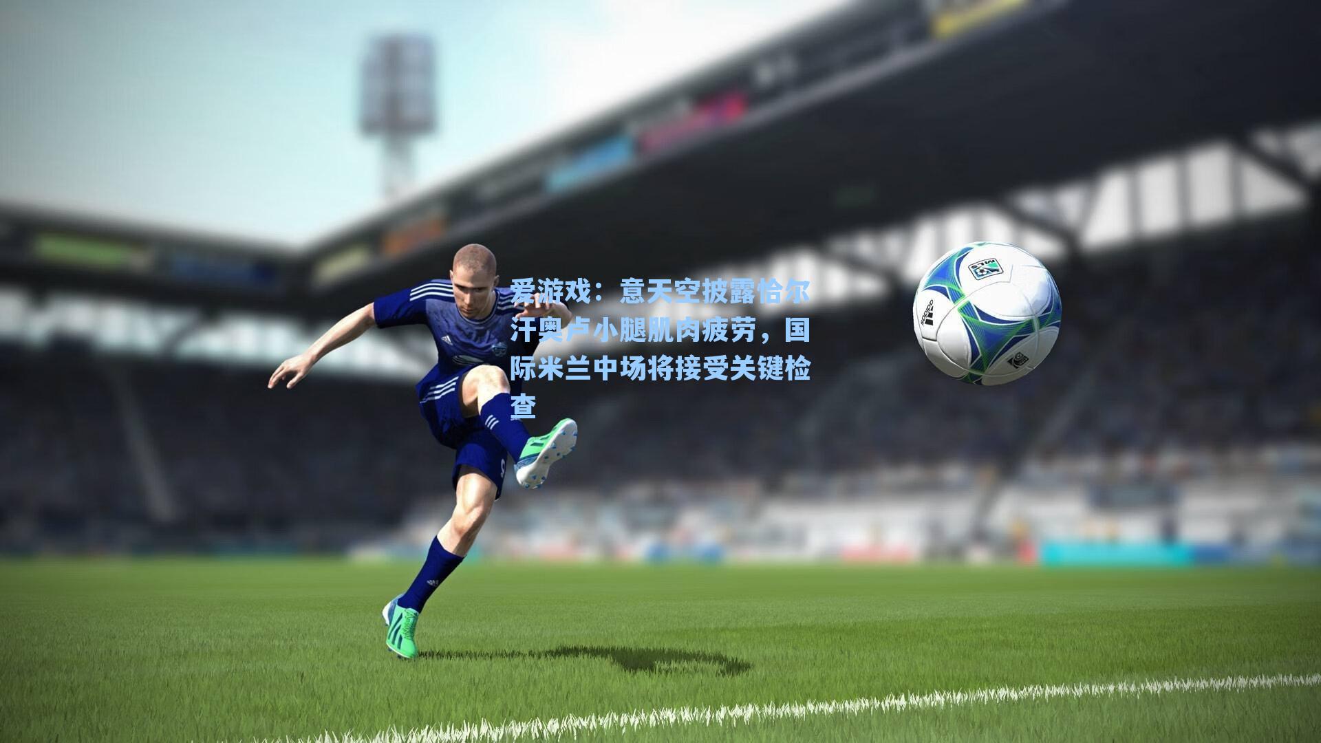 意天空披露恰尔汗奥卢小腿肌肉疲劳，国际米兰中场将接受关键检查