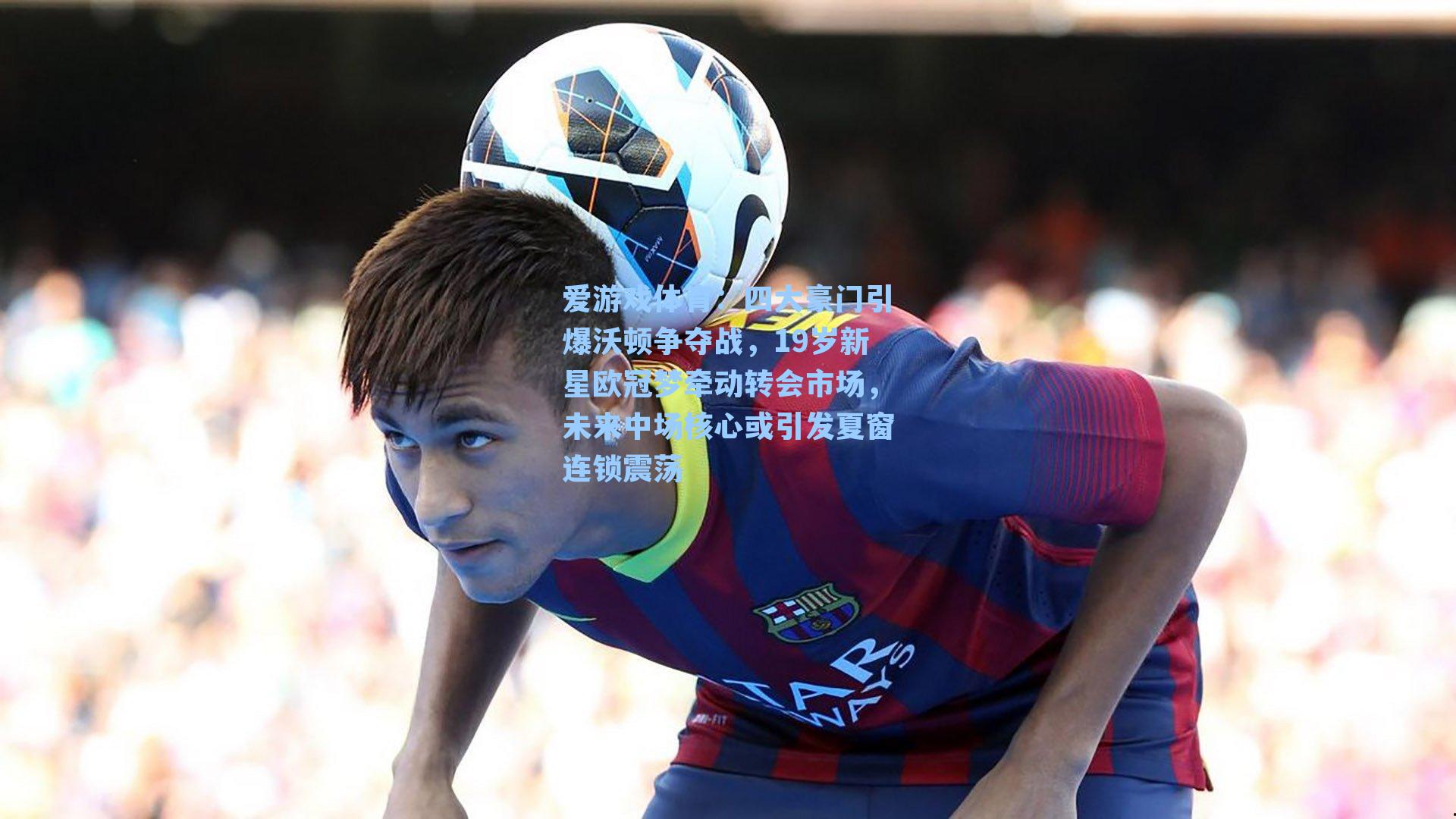 四大豪门引爆沃顿争夺战，19岁新星欧冠梦牵动转会市场，未来中场核心或引发夏窗连锁震荡