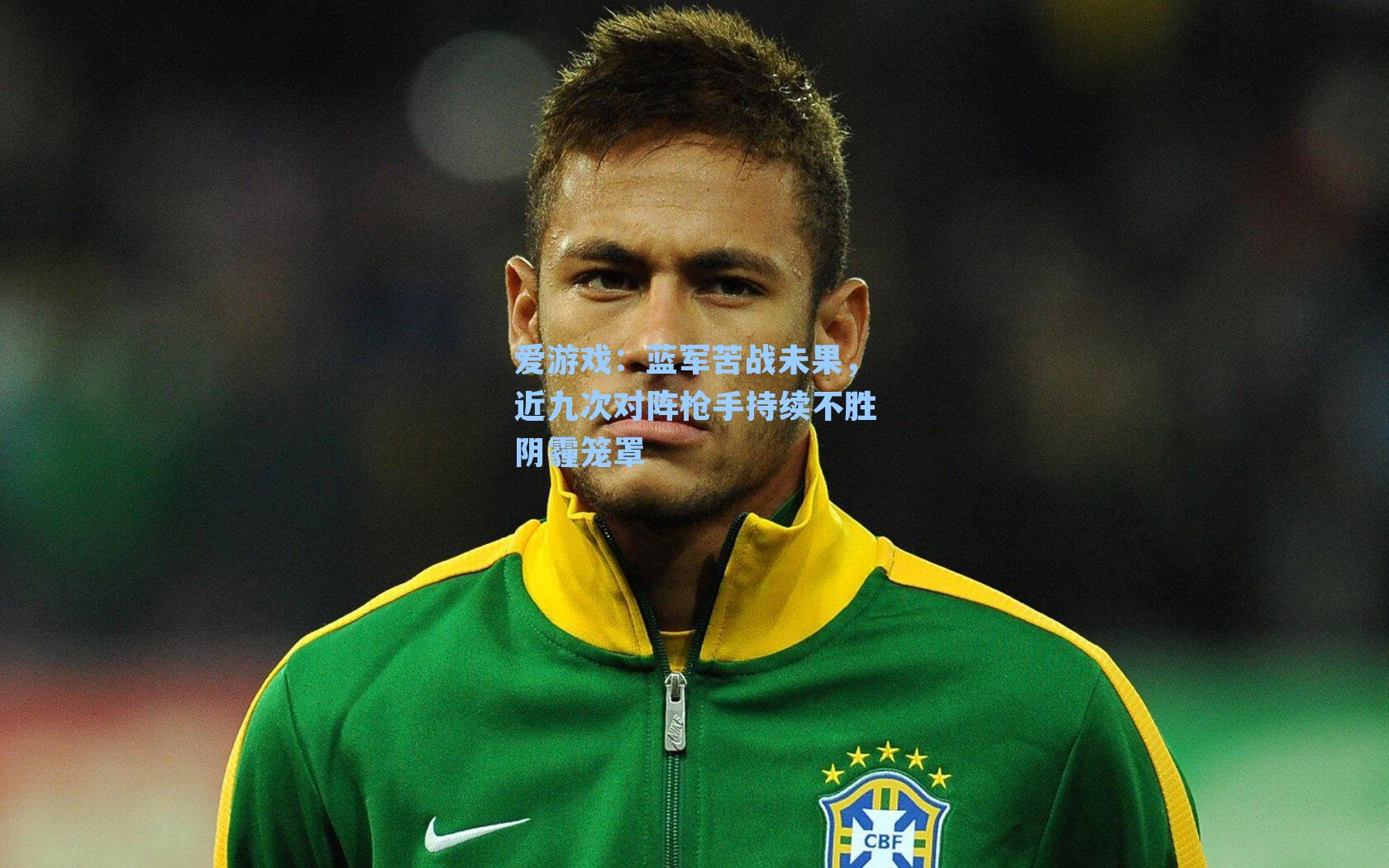 蓝军苦战未果，近九次对阵枪手持续不胜阴霾笼罩