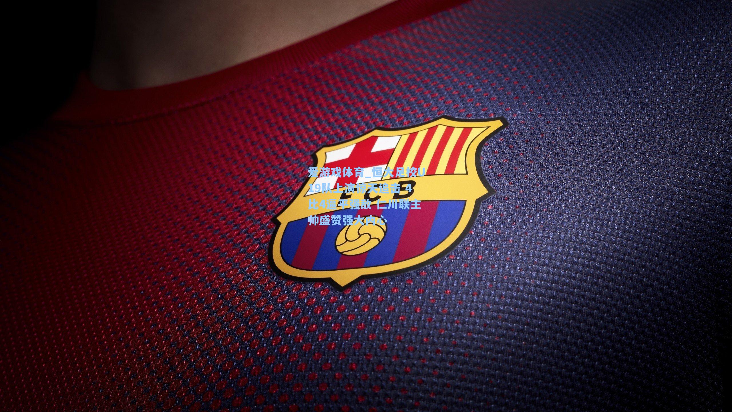 恒大足校U19队上演惊天追击 4比4逼平强敌 仁川联主帅盛赞强大内心