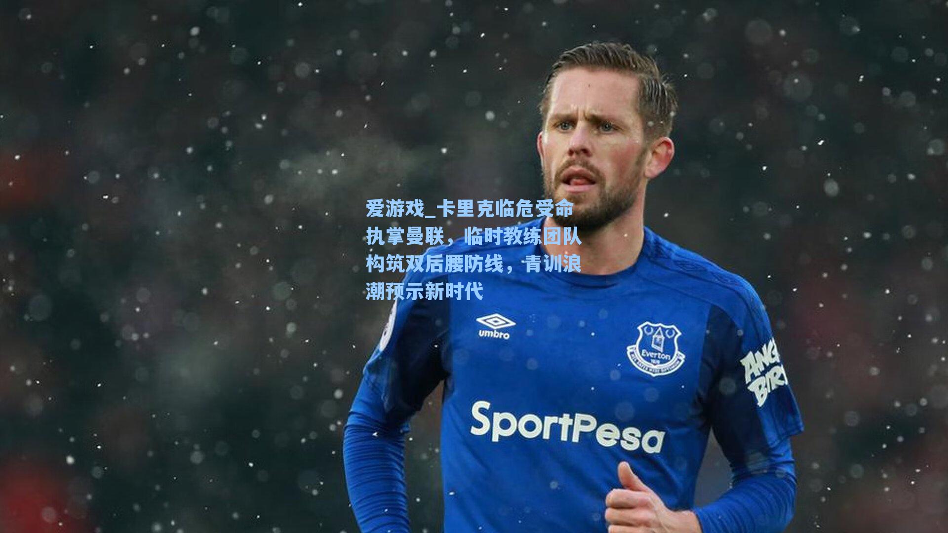 卡里克临危受命执掌曼联,临时教练团队构筑双后腰防线,青训浪潮预示新时代